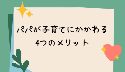 パパが子育てにかかわる4つのメリット